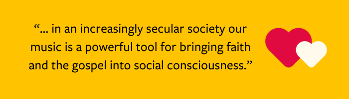 Quote: "in an increasingly secular society our music is a powerful tool for bringing faith and the gospel into social consciousness."